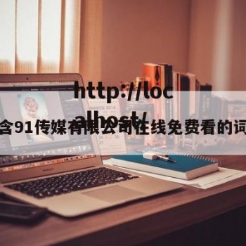 包含91传媒有限公司在线免费看的词条